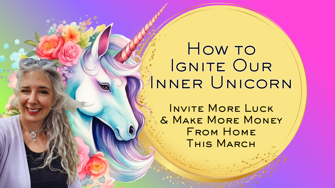 How to Ignite Your Inner Unicorn, Invite More Luck & Make More Money From Home This March